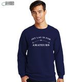 Jet Lag Is For Amateurs Sweatshirt
